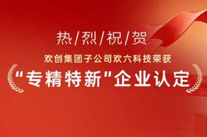 喜报！热烈祝贺PG官方版网站登录入口-PG（中国）一站式游戏服务平台
集团子公司欢六科技荣获“专精特新”企业认定